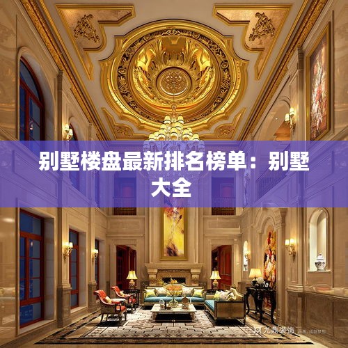 别墅楼盘最新排名榜单：别墅大全 