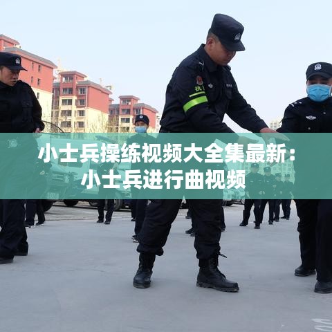 小士兵操练视频大全集最新：小士兵进行曲视频 