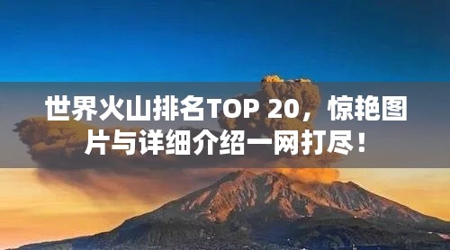 世界火山排名TOP 20，惊艳图片与详细介绍一网打尽！