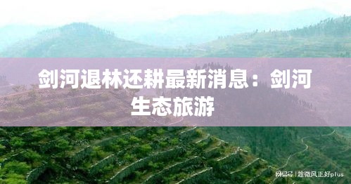 剑河退林还耕最新消息：剑河生态旅游 