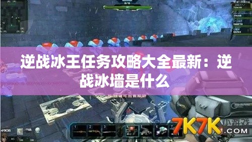 逆战冰王任务攻略大全最新：逆战冰墙是什么 