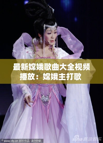 最新嫦娥歌曲大全视频播放：嫦娥主打歌 