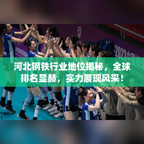 河北钢铁行业地位揭秘，全球排名显赫，实力展现风采！