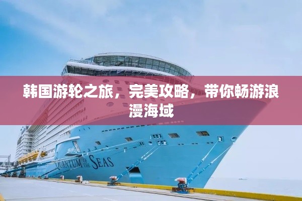 韩国游轮之旅，完美攻略，带你畅游浪漫海域