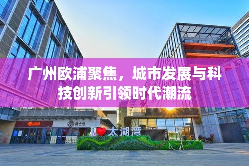 广州欧浦聚焦，城市发展与科技创新引领时代潮流