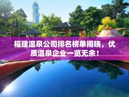 福建温泉公司排名榜单揭晓，优质温泉企业一览无余！