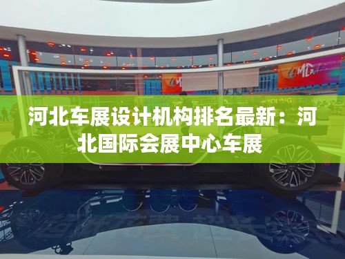 河北车展设计机构排名最新：河北国际会展中心车展 