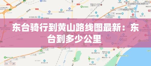 东台骑行到黄山路线图最新：东台到多少公里 