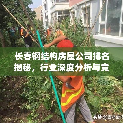 长春钢结构房屋公司排名揭秘，行业深度分析与竞争力评估