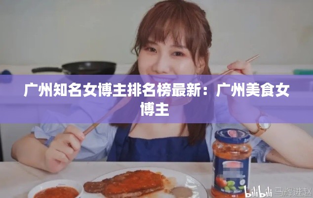 广州知名女博主排名榜最新：广州美食女博主 
