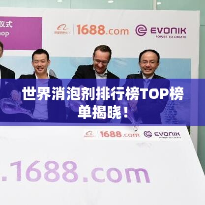 世界消泡剂排行榜TOP榜单揭晓！