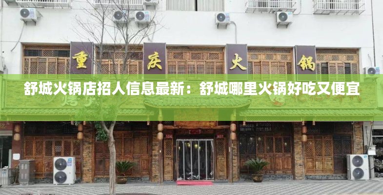 舒城火锅店招人信息最新：舒城哪里火锅好吃又便宜 