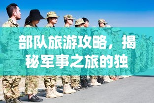 部队旅游攻略，揭秘军事之旅的独特魅力