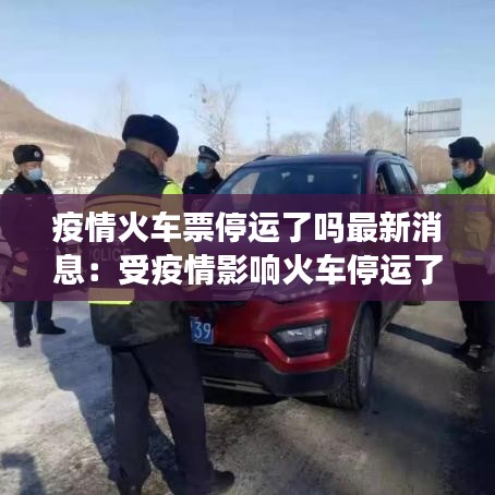 疫情火车票停运了吗最新消息：受疫情影响火车停运了吗 