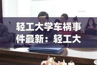 轻工大学车祸事件最新：轻工大学是什么学校学什么的 
