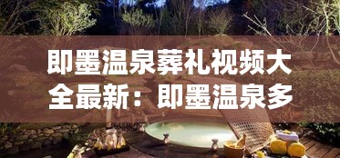 即墨温泉葬礼视频大全最新：即墨温泉多少钱一位 