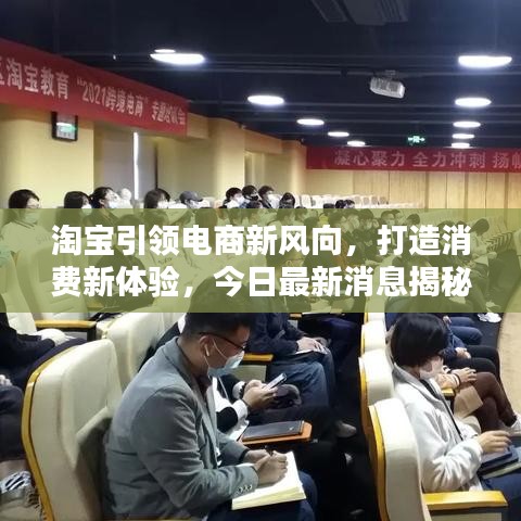 淘宝引领电商新风向，打造消费新体验，今日最新消息揭秘