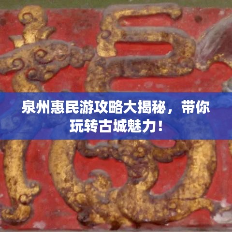 泉州惠民游攻略大揭秘，带你玩转古城魅力！