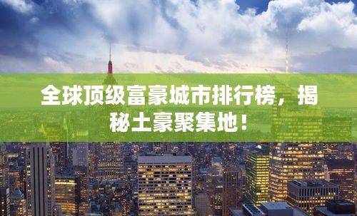 全球顶级富豪城市排行榜，揭秘土豪聚集地！