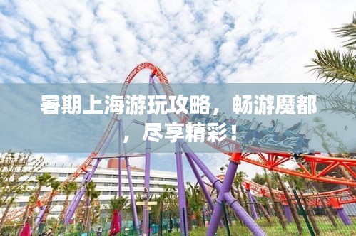 暑期上海游玩攻略，畅游魔都，尽享精彩！
