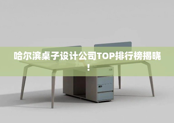 哈尔滨桌子设计公司TOP排行榜揭晓！