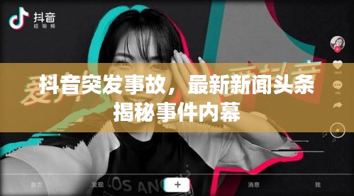 抖音突发事故，最新新闻头条揭秘事件内幕