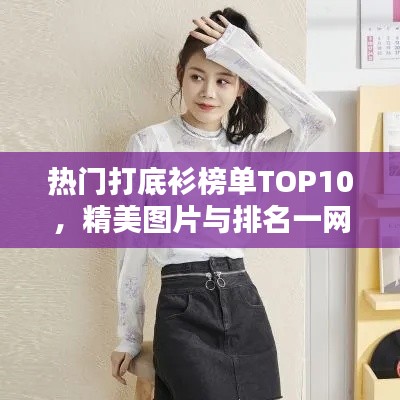 热门打底衫榜单TOP10，精美图片与排名一网打尽！