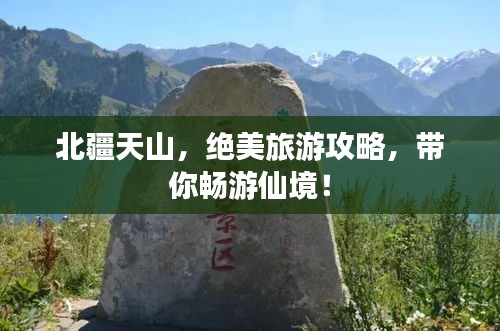 北疆天山，绝美旅游攻略，带你畅游仙境！