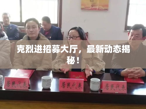 克烈进招募大厅，最新动态揭秘！