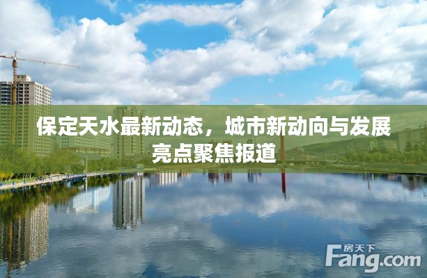保定天水最新动态，城市新动向与发展亮点聚焦报道