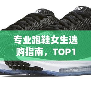 专业跑鞋女生选购指南，TOP10排名深度解析