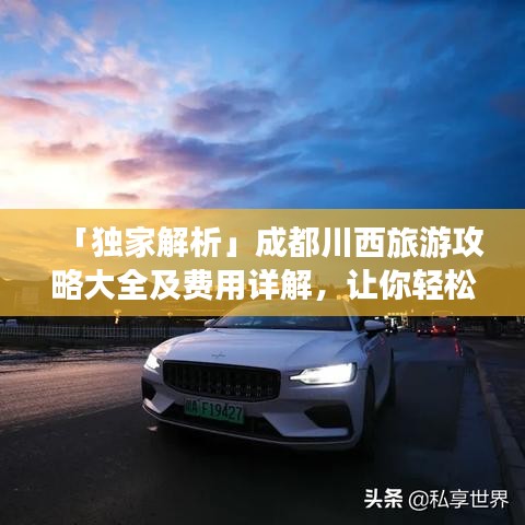 「独家解析」成都川西旅游攻略大全及费用详解，让你轻松畅游！