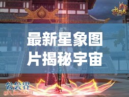 最新星象图片揭秘宇宙之美，探索星辰大海的新篇章