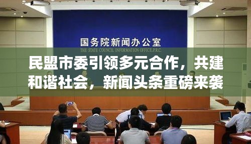 民盟市委引领多元合作，共建和谐社会，新闻头条重磅来袭！