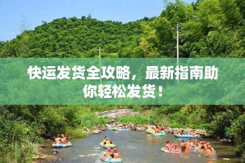 快运发货全攻略，最新指南助你轻松发货！