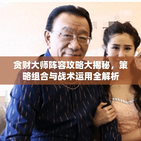 贪财大师阵容攻略大揭秘，策略组合与战术运用全解析