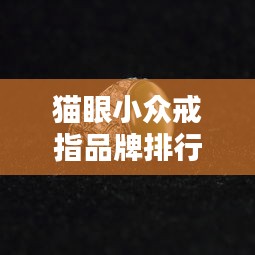 猫眼小众戒指品牌排行榜TOP推荐，最新排名一网打尽！