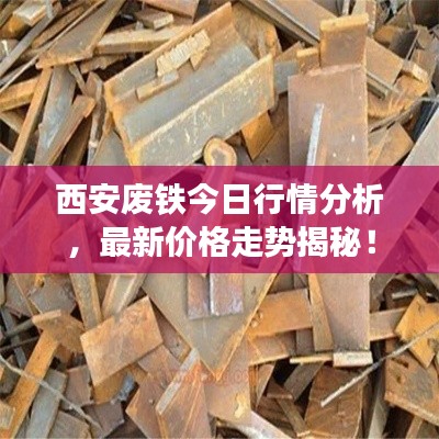 西安废铁今日行情分析，最新价格走势揭秘！