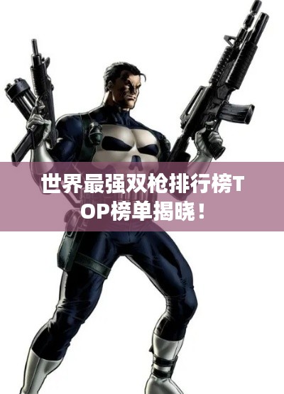 世界最强双枪排行榜TOP榜单揭晓！