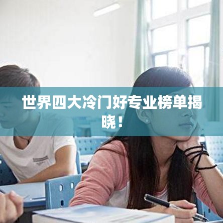 世界四大冷门好专业榜单揭晓！