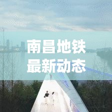 南昌地铁最新动态，发展展望掀起热议