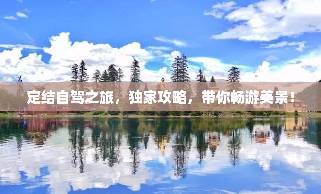 定结自驾之旅，独家攻略，带你畅游美景！