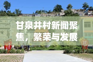 甘泉井村新闻聚焦，繁荣与发展中的乡村新貌