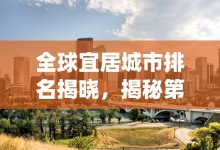 全球宜居城市排名揭晓，揭秘第四大宜居城市背后的秘密！