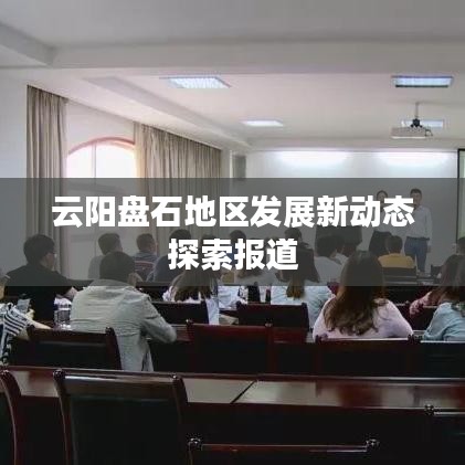 云阳盘石地区发展新动态探索报道