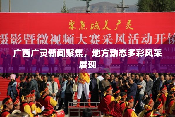 广西广灵新闻聚焦，地方动态多彩风采展现