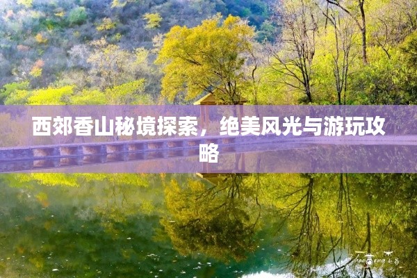 西郊香山秘境探索，绝美风光与游玩攻略