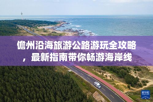 儋州沿海旅游公路游玩全攻略，最新指南带你畅游海岸线