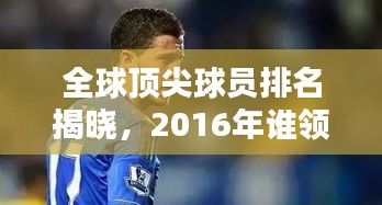 全球顶尖球员排名揭晓，2016年谁领风骚？