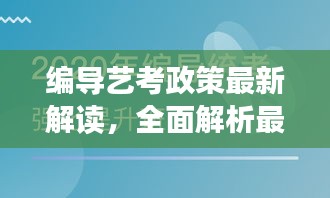 编导艺考政策最新解读，全面解析最新消息与变化